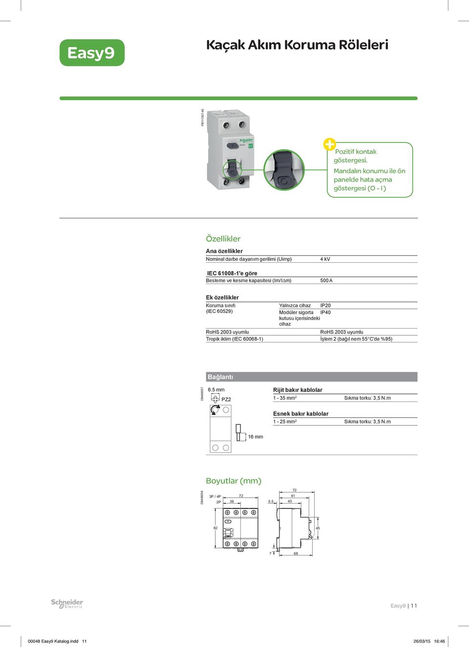 m) 4 kv 500 A Ek özellikler Koruma sınıfı (IEC 60529) Yalnızca cihaz IP20 Modüler sigorta IP40 kutusu içerisindeki cihaz RoHS 2003 uyumlu RoHS 2003 uyumlu Tropik iklim (IEC