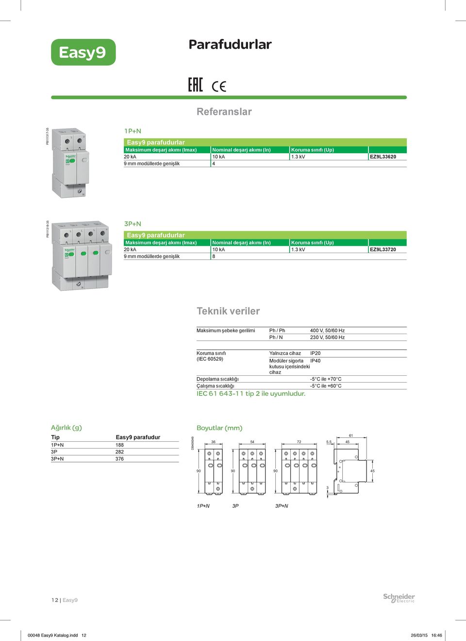 3 kv EZ9L33720 9 mm modüllerde genişlik 8 Teknik veriler Maksimum şebeke gerilimi Ph / Ph 400 V, 50/60 Hz Ph / N 230 V, 50/60 Hz Koruma sınıfı (IEC 60529) Depolama sıcaklığı Çalışma sıcaklığı