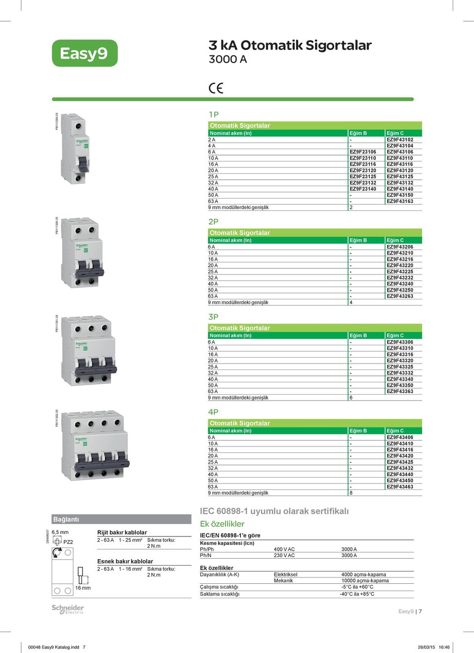 m 1P Otomatik Sigortalar Nominal akım (In) Eğim B Eğim C 2 A - EZ9F43102 4 A - EZ9F43104 6 A EZ9F23106 EZ9F43106 10 A EZ9F23110 EZ9F43110 16 A EZ9F23116 EZ9F43116 20 A EZ9F23120 EZ9F43120 25 A