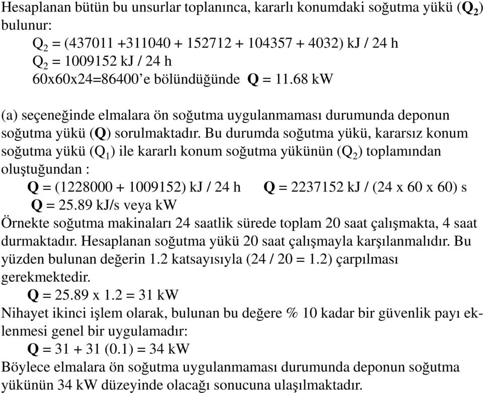 Bu durumda soğutma yükü, kararsız konum soğutma yükü (Q 1 ) ile kararlı konum soğutma yükünün (Q 2 ) toplamından oluştuğundan : Q = (1228000 + 1009152) kj / 24 h Q = 2237152 kj / (24 x 60 x 60) s Q =