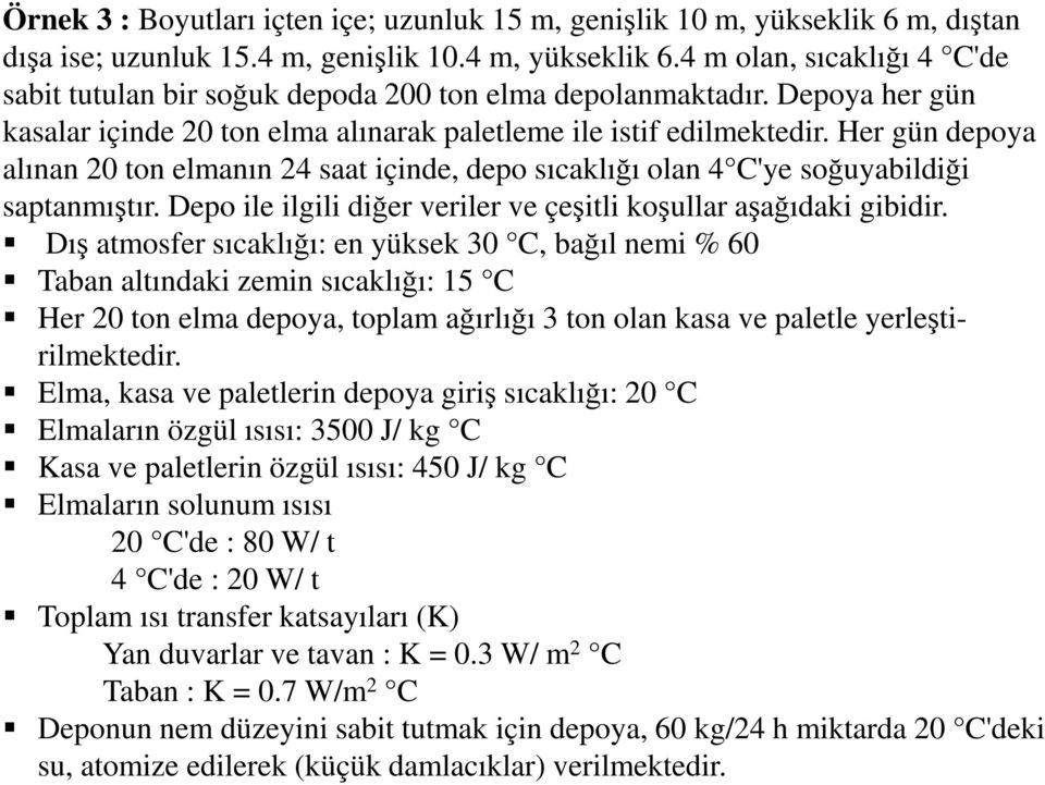 Her gün depoya alınan 20 ton elmanın 24 saat içinde, depo sıcaklığı olan 4 C'ye soğuyabildiği saptanmıştır. Depo ile ilgili diğer veriler ve çeşitli koşullar aşağıdaki gibidir.