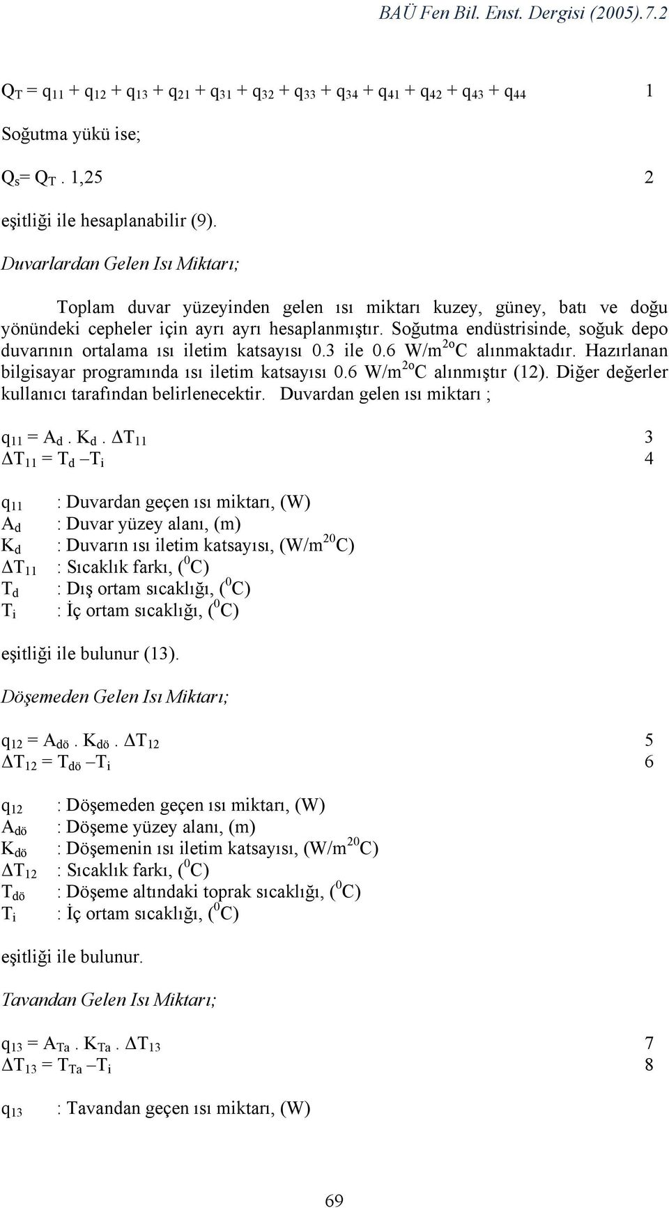 Soğutma endüstrisinde, soğuk depo duvarının ortalama ısı iletim katsayısı 0.3 ile 0.6 W/m 2o C alınmaktadır. Hazırlanan bilgisayar programında ısı iletim katsayısı 0.6 W/m 2o C alınmıştır (12).