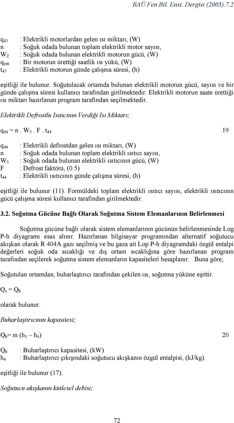 Soğutulacak ortamda bulunan elektrikli motorun gücü, sayısı ve bir günde çalışma süresi kullanıcı tarafından girilmektedir.