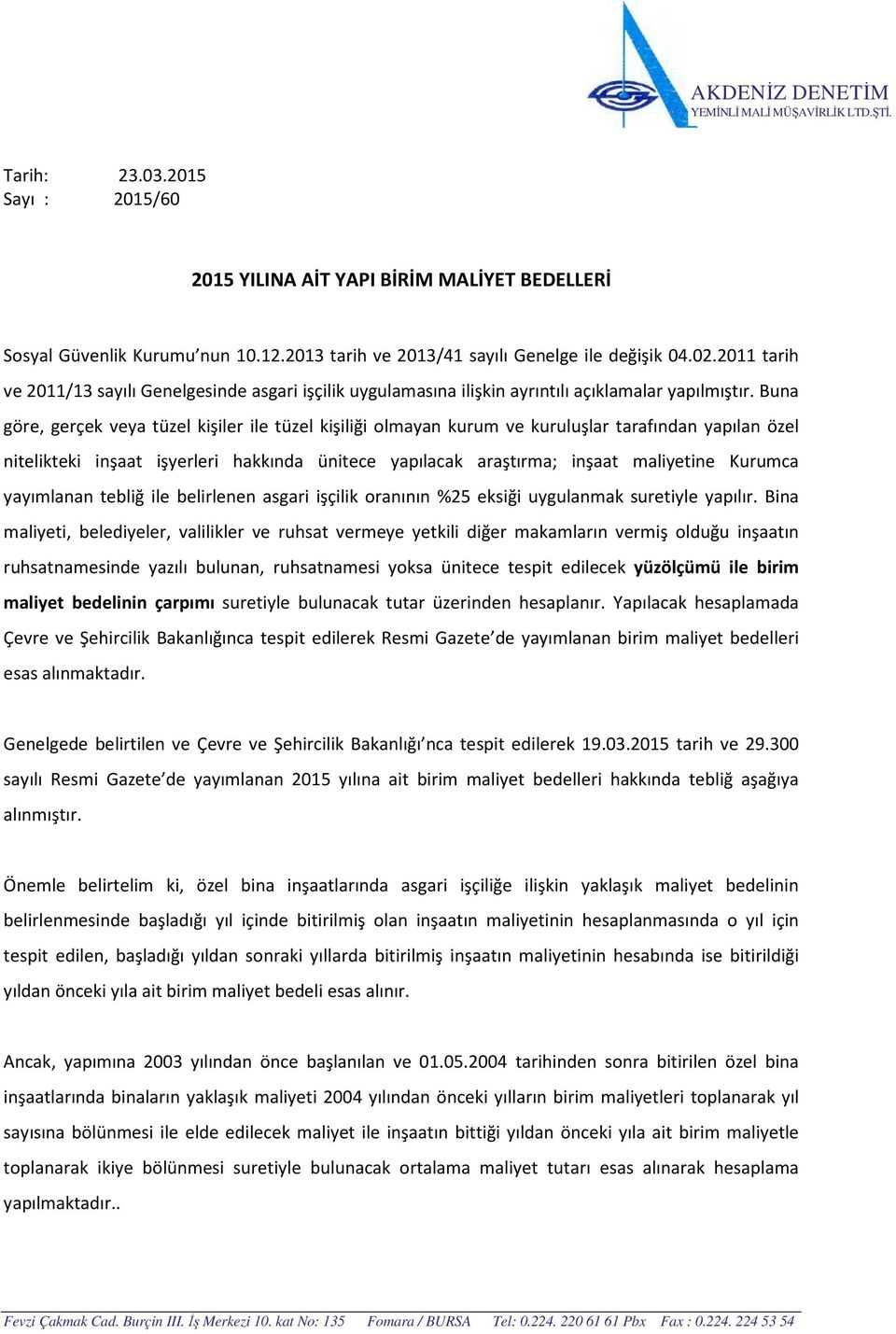 Buna göre, gerçek veya tüzel kişiler ile tüzel kişiliği olmayan kurum ve kuruluşlar tarafından yapılan özel nitelikteki inşaat işyerleri hakkında ünitece yapılacak araştırma; inşaat maliyetine