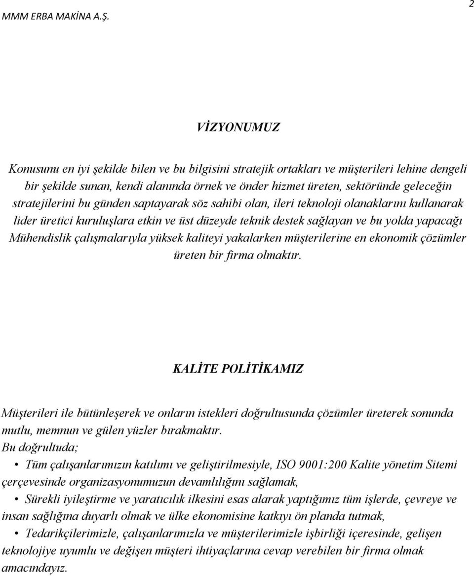 çalışmalarıyla yüksek kaliteyi yakalarken müşterilerine en ekonomik çözümler üreten bir firma olmaktır.