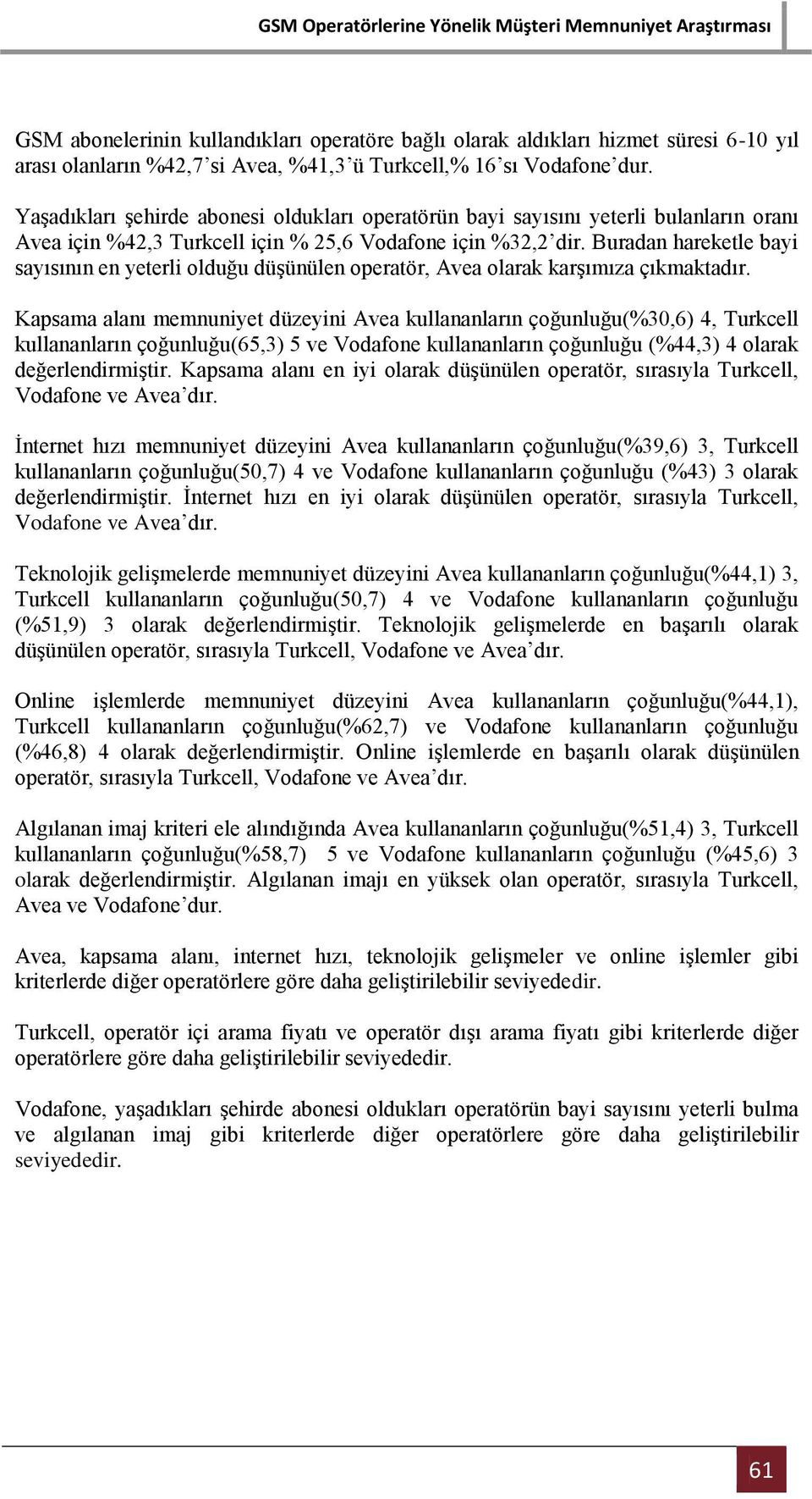 Buradan hareketle bayi sayısının en yeterli olduğu düşünülen operatör, Avea olarak karşımıza çıkmaktadır.