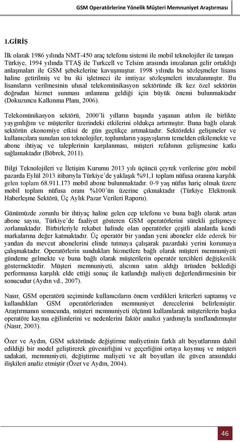 Bu lisansların verilmesinin ulusal telekomünikasyon sektöründe ilk kez özel sektörün doğrudan hizmet sunması anlamına geldiği için büyük önemi bulunmaktadır (Dokuzuncu Kalkınma Planı, 2006).