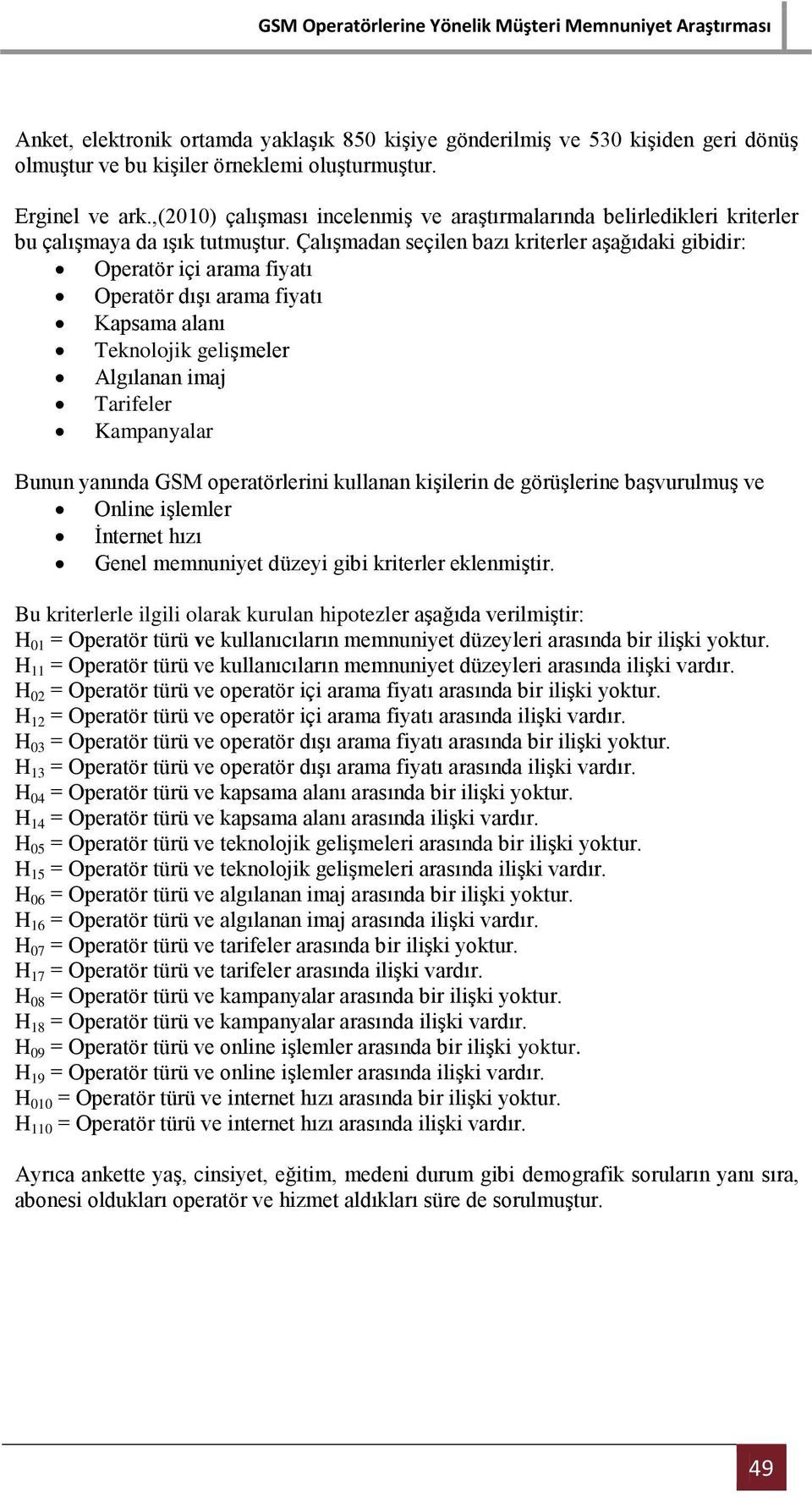 Çalışmadan seçilen bazı kriterler aşağıdaki gibidir: Operatör içi arama fiyatı Operatör dışı arama fiyatı Kapsama alanı Teknolojik gelişmeler Algılanan imaj Tarifeler Kampanyalar Bunun yanında GSM