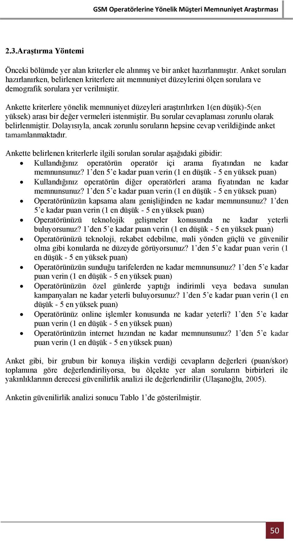 Ankette kriterlere yönelik memnuniyet düzeyleri araştırılırken 1(en düşük)-5(en yüksek) arası bir değer vermeleri istenmiştir. Bu sorular cevaplaması zorunlu olarak belirlenmiştir.