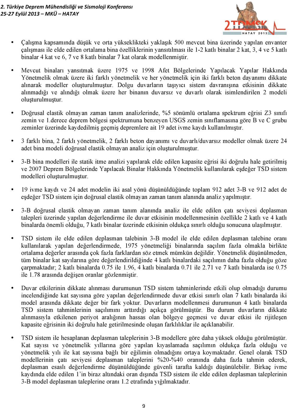 Mevcut binaları yansıtmak üzere 975 ve 998 Afet Bölgelerinde Yapılacak Yapılar Hakkında Yönetmelik olmak üzere iki farklı yönetmelik ve her yönetmelik için iki farklı beton dayanımı dikkate alınarak