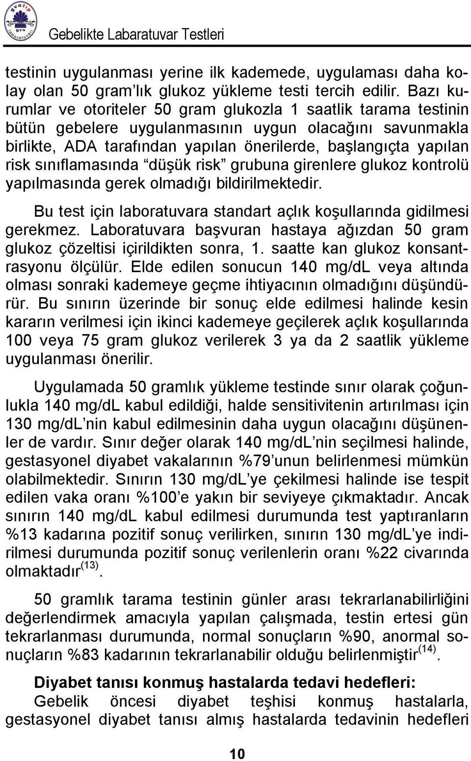 sınıflamasında düşük risk grubuna girenlere glukoz kontrolü yapılmasında gerek olmadığı bildirilmektedir. Bu test için laboratuvara standart açlık koşullarında gidilmesi gerekmez.