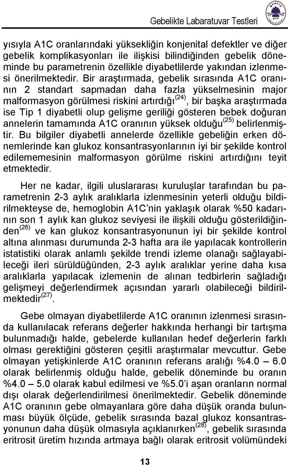 Bir araştırmada, gebelik sırasında A1C oranının 2 standart sapmadan daha fazla yükselmesinin major malformasyon görülmesi riskini artırdığı (24), bir başka araştırmada ise Tip 1 diyabetli olup