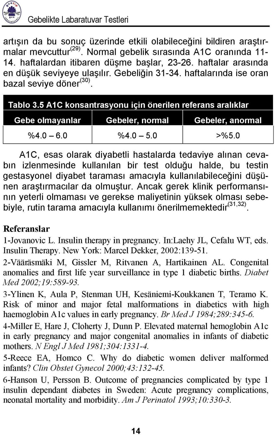 5 A1C konsantrasyonu için önerilen referans aralıklar Gebe olmayanlar Gebeler, normal Gebeler, anormal %4.0 6.0 %4.0 5.0 >%5.