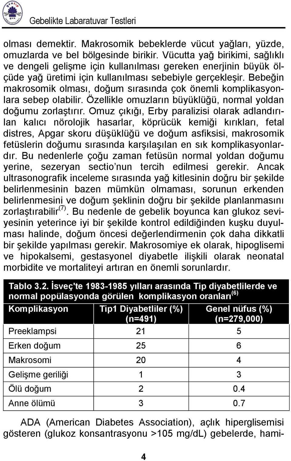 Bebeğin makrosomik olması, doğum sırasında çok önemli komplikasyonlara sebep olabilir. Özellikle omuzların büyüklüğü, normal yoldan doğumu zorlaştırır.