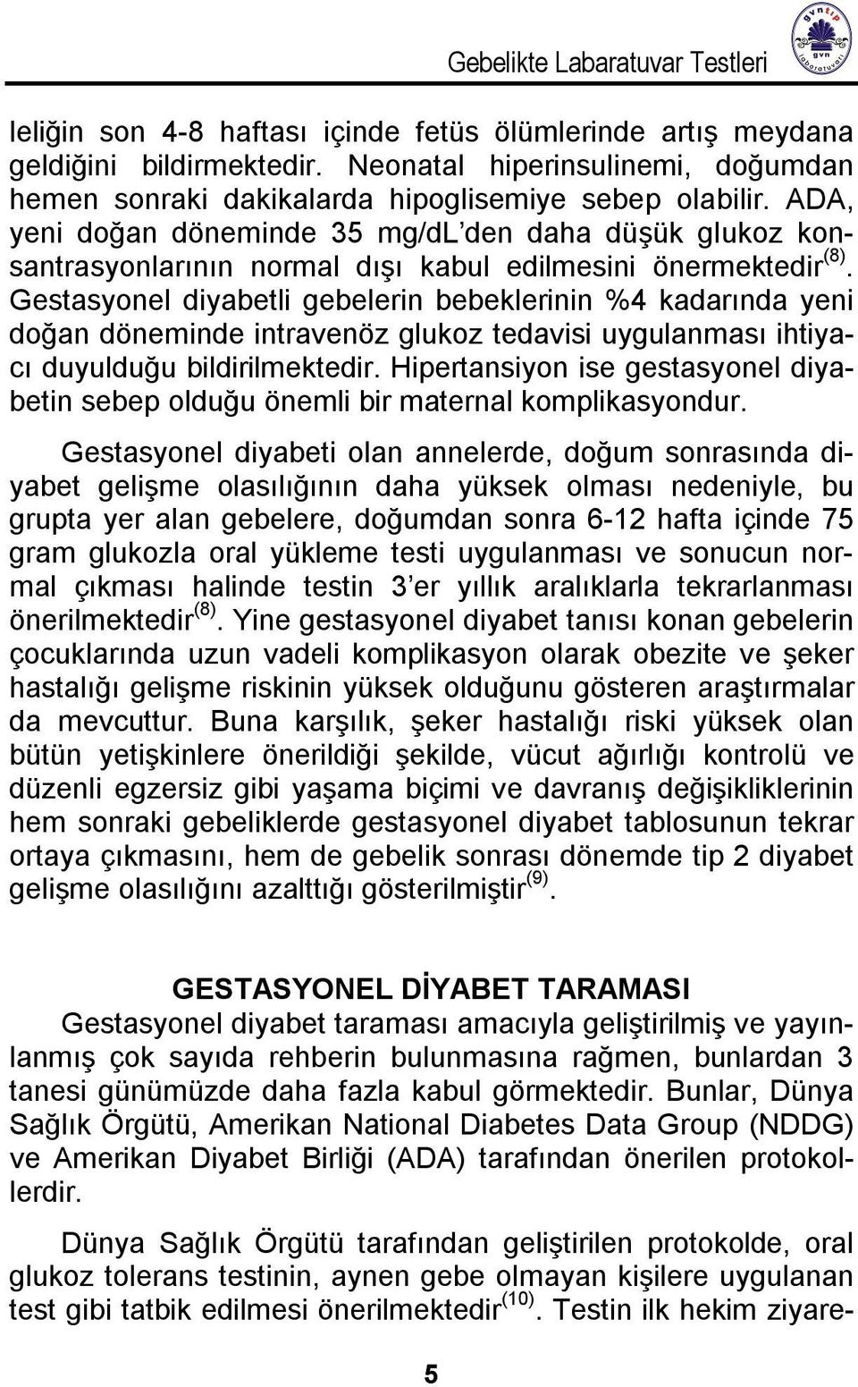 Gestasyonel diyabetli gebelerin bebeklerinin %4 kadarında yeni doğan döneminde intravenöz glukoz tedavisi uygulanması ihtiyacı duyulduğu bildirilmektedir.