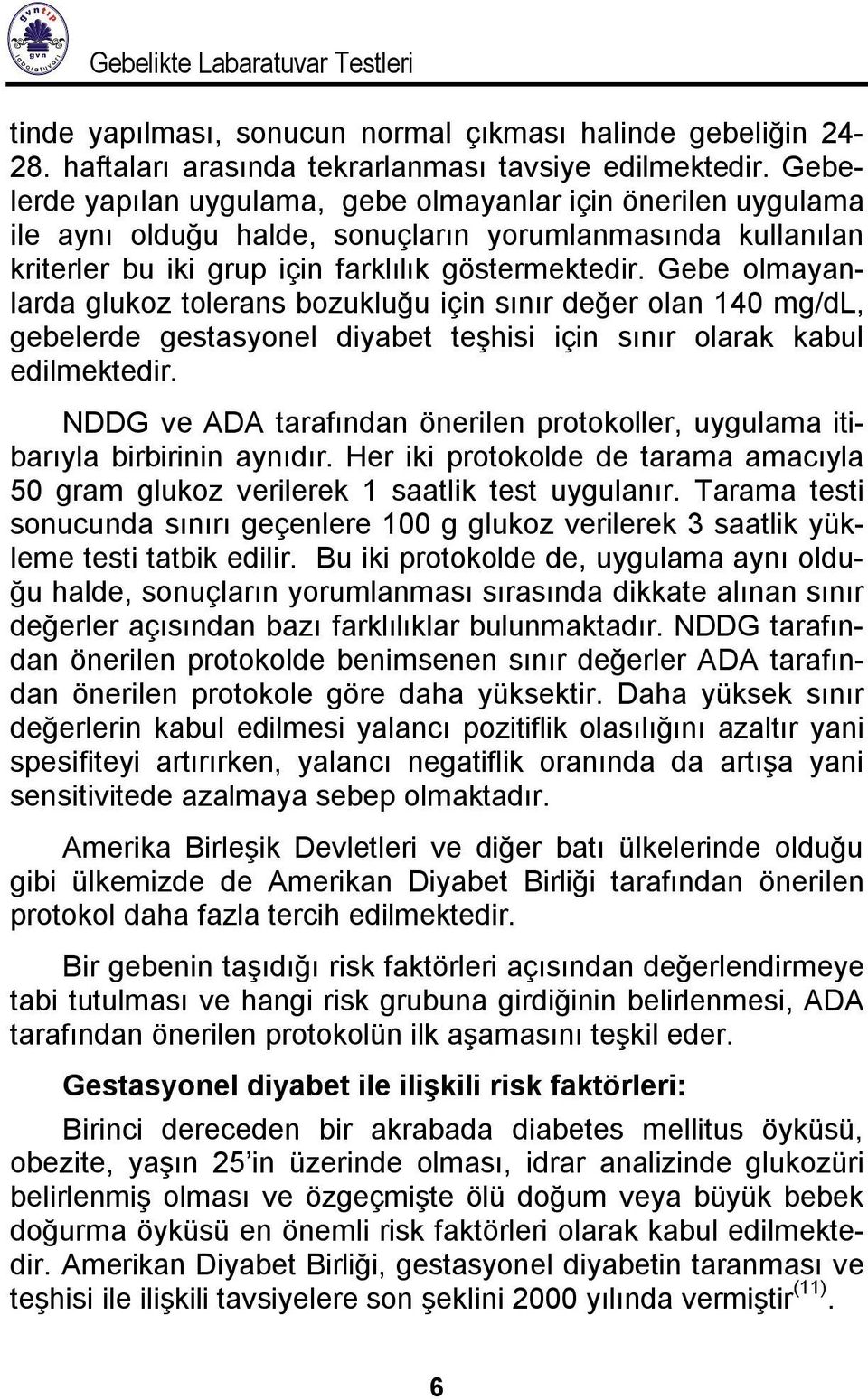 Gebe olmayanlarda glukoz tolerans bozukluğu için sınır değer olan 140 mg/dl, gebelerde gestasyonel diyabet teşhisi için sınır olarak kabul edilmektedir.