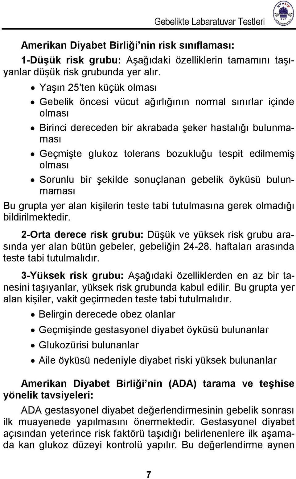 olması Sorunlu bir şekilde sonuçlanan gebelik öyküsü bulunmaması Bu grupta yer alan kişilerin teste tabi tutulmasına gerek olmadığı bildirilmektedir.