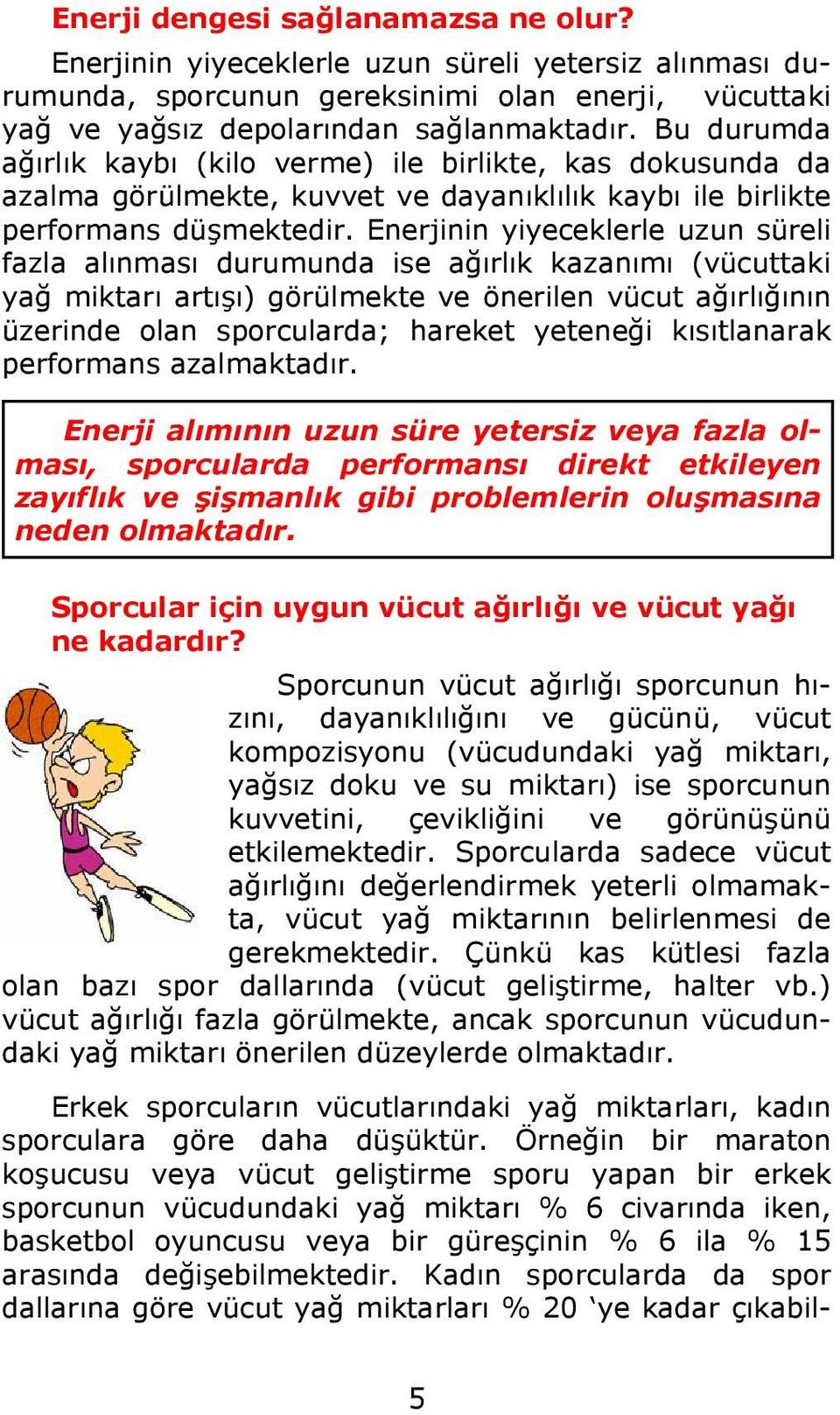 Enerjinin yiyeceklerle uzun süreli fazla alınması durumunda ise ağırlık kazanımı (vücuttaki yağ miktarı artışı) görülmekte ve önerilen vücut ağırlığının üzerinde olan sporcularda; hareket yeteneği