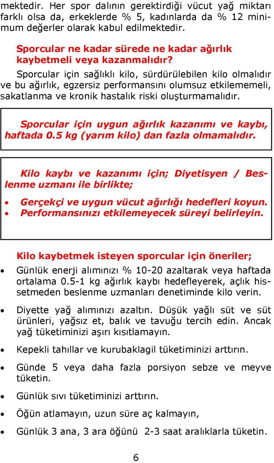 Sporcular için sağlıklı kilo, sürdürülebilen kilo olmalıdır ve bu ağırlık, egzersiz performansını olumsuz etkilememeli, sakatlanma ve kronik hastalık riski oluşturmamalıdır.