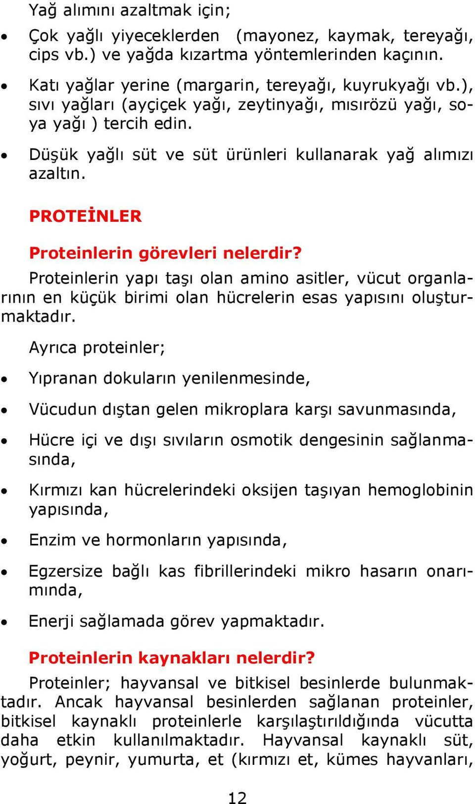 Proteinlerin yapı taşı olan amino asitler, vücut organlarının en küçük birimi olan hücrelerin esas yapısını oluşturmaktadır.