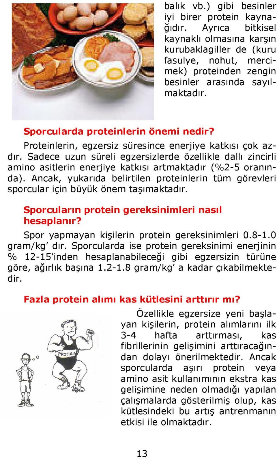 Sadece uzun süreli egzersizlerde özellikle dallı zincirli amino asitlerin enerjiye katkısı artmaktadır (%2-5 oranında).