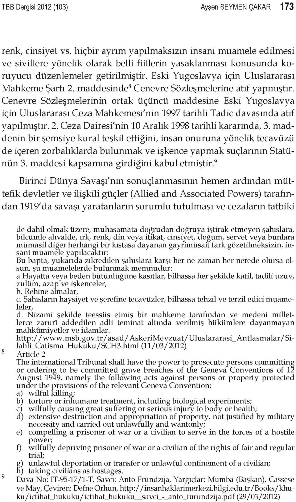 Eski Yugoslavya için Uluslararası Mahkeme Şartı 2. maddesinde 8 Cenevre Sözleşmelerine atıf yapmıştır.