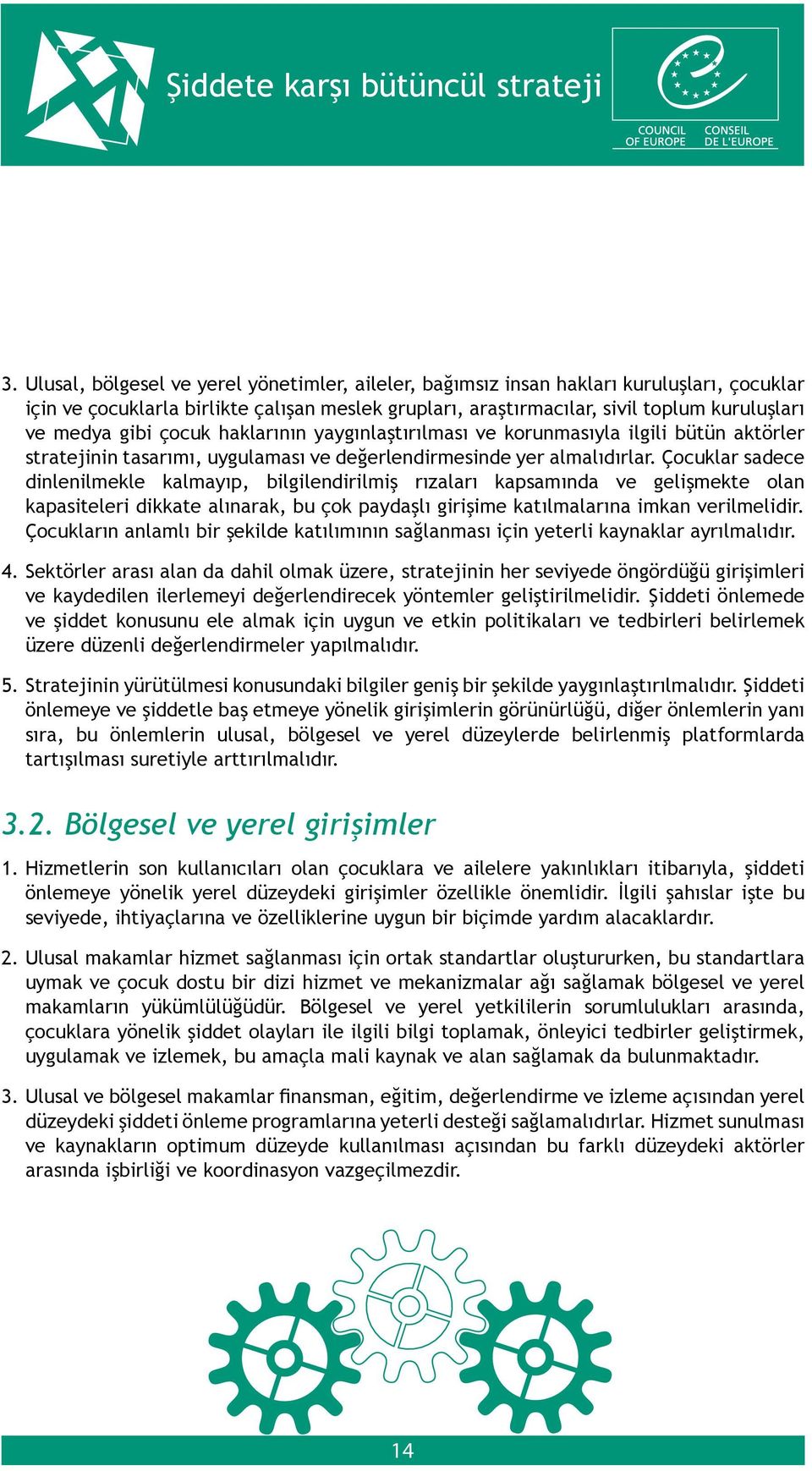 Çocuklar sadece dinlenilmekle kalmayıp, bilgilendirilmiş rızaları kapsamında ve gelişmekte olan kapasiteleri dikkate alınarak, bu çok paydaşlı girişime katılmalarına imkan verilmelidir.