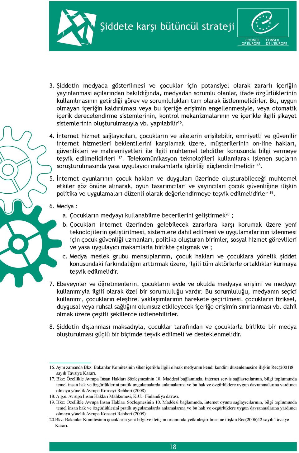 Bu, uygun olmayan içeriğin kaldırılması veya bu içeriğe erişimin engellenmesiyle, veya otomatik içerik derecelendirme sistemlerinin, kontrol mekanizmalarının ve içerikle ilgili şikayet sistemlerinin