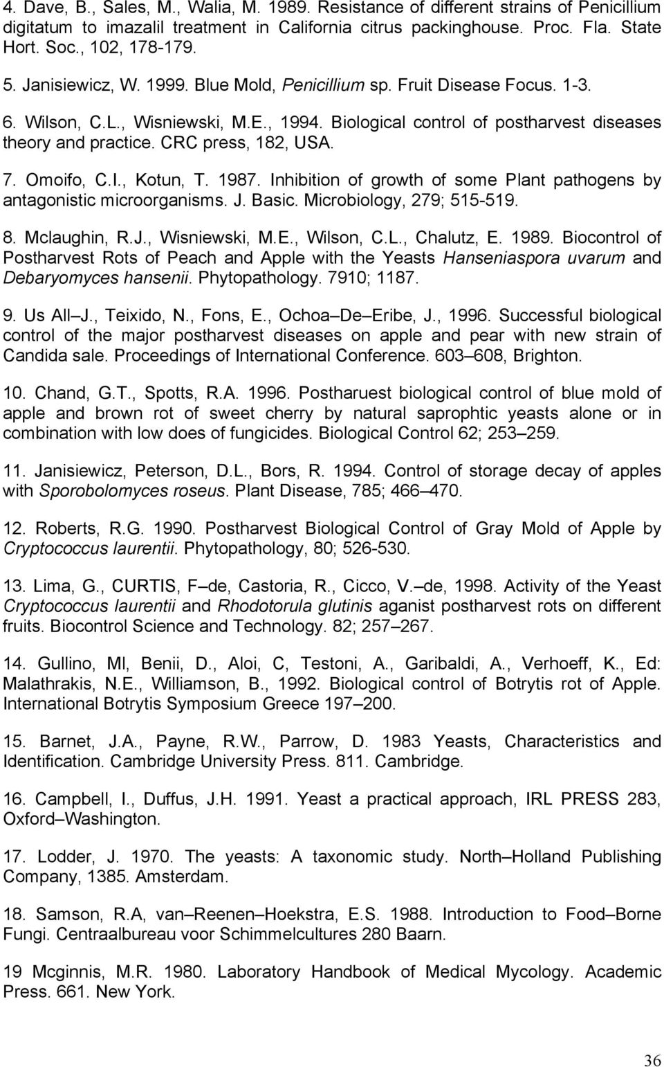 7. Omoifo, C.I., Kotun, T. 1987. Inhibition of growth of some Plant pathogens by antagonistic microorganisms. J. Basic. Microbiology, 279; 515-519. 8. Mclaughin, R.J., Wisniewski, M.E., Wilson, C.L.