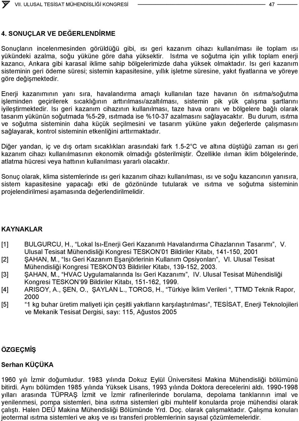 kazanım sisteminin eri ödeme süresi; sistemin kapasitesine, yıllık işletme süresine, yakıt fiyatlarına ve yöreye öre değişmektedir.