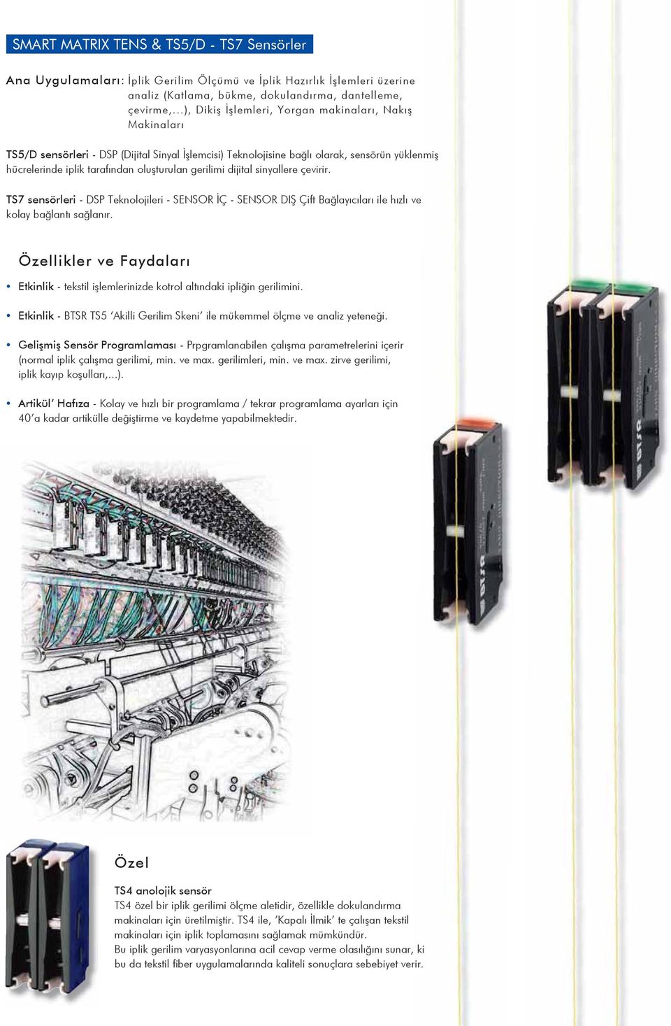 gerilimi dijital sinyallere çevirir. TS7 sensörleri - DSP Teknolojileri - SENSOR İÇ - SENSOR DIŞ Çift Bağlayıcıları ile hızlı ve kolay bağlantı sağlanır.