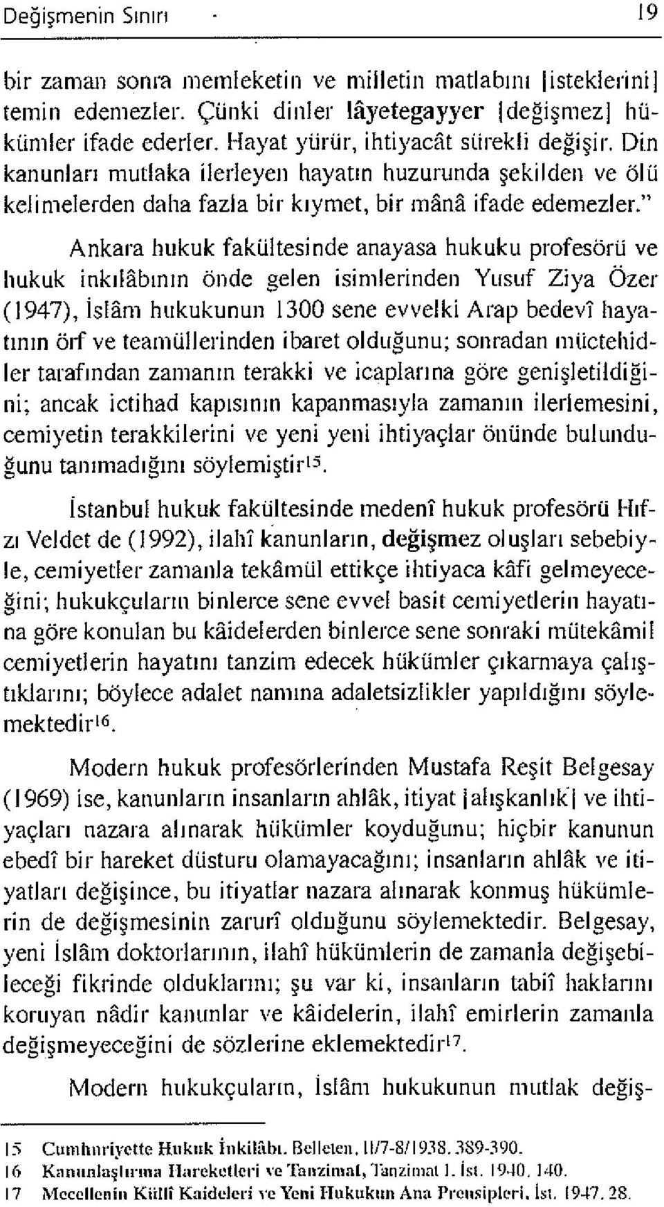 " Ankara hukuk fakültesinde anayasa hukuku profesörü ve hukuk inkılâbınm önde gelen isimlerinden Yusuf Ziya Özer (1947), İslâm hukukunun 1300 sene evvelki Arap bedevî hayatmm öıf ve teamüllerinden