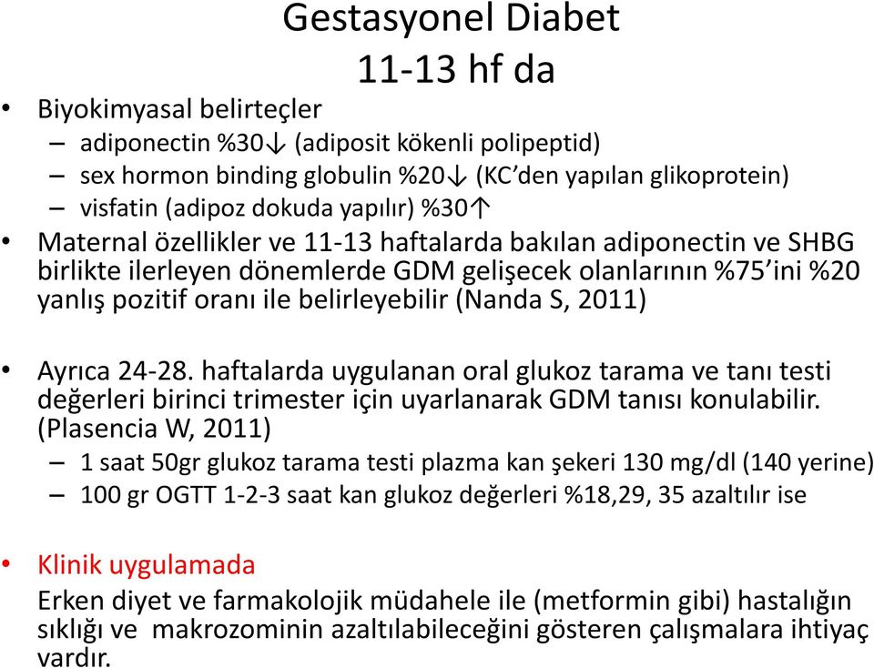 Ayrıca 24-28. haftalarda uygulanan oral glukoz tarama ve tanı testi değerleri birinci trimester için uyarlanarak GDM tanısı konulabilir.