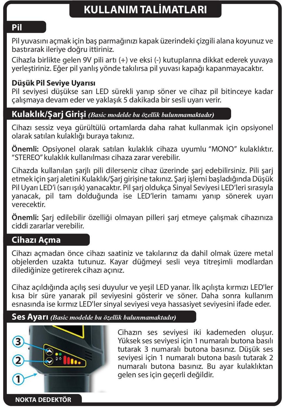 Düşük Pil Seviye Uyarısı Pil seviyesi düşükse sarı LED sürekli yanıp söner ve cihaz pil bitinceye kadar çalışmaya devam eder ve yaklaşık 5 dakikada bir sesli uyarı verir.