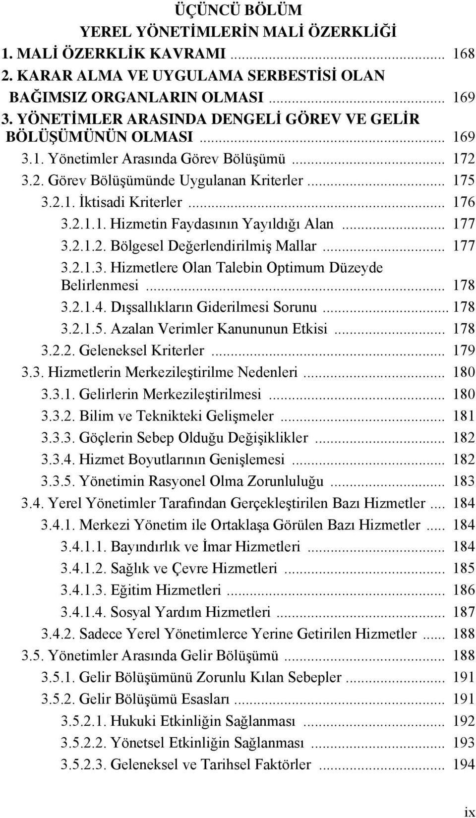 2.1.1. Hizmetin Faydasının Yayıldığı Alan... 177 3.2.1.2. Bölgesel Değerlendirilmiş Mallar... 177 3.2.1.3. Hizmetlere Olan Talebin Optimum Düzeyde Belirlenmesi... 178 3.2.1.4.