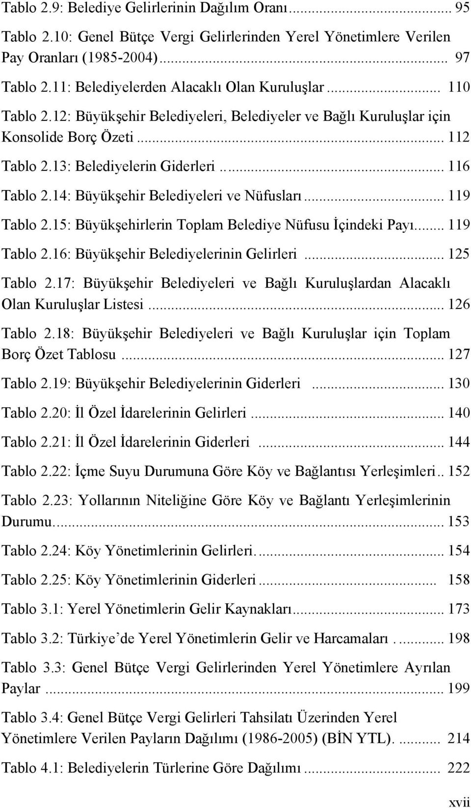 .. 116 Tablo 2.14: Büyükşehir Belediyeleri ve Nüfusları... 119 Tablo 2.15: Büyükşehirlerin Toplam Belediye Nüfusu İçindeki Payı... 119 Tablo 2.16: Büyükşehir Belediyelerinin Gelirleri... 125 Tablo 2.