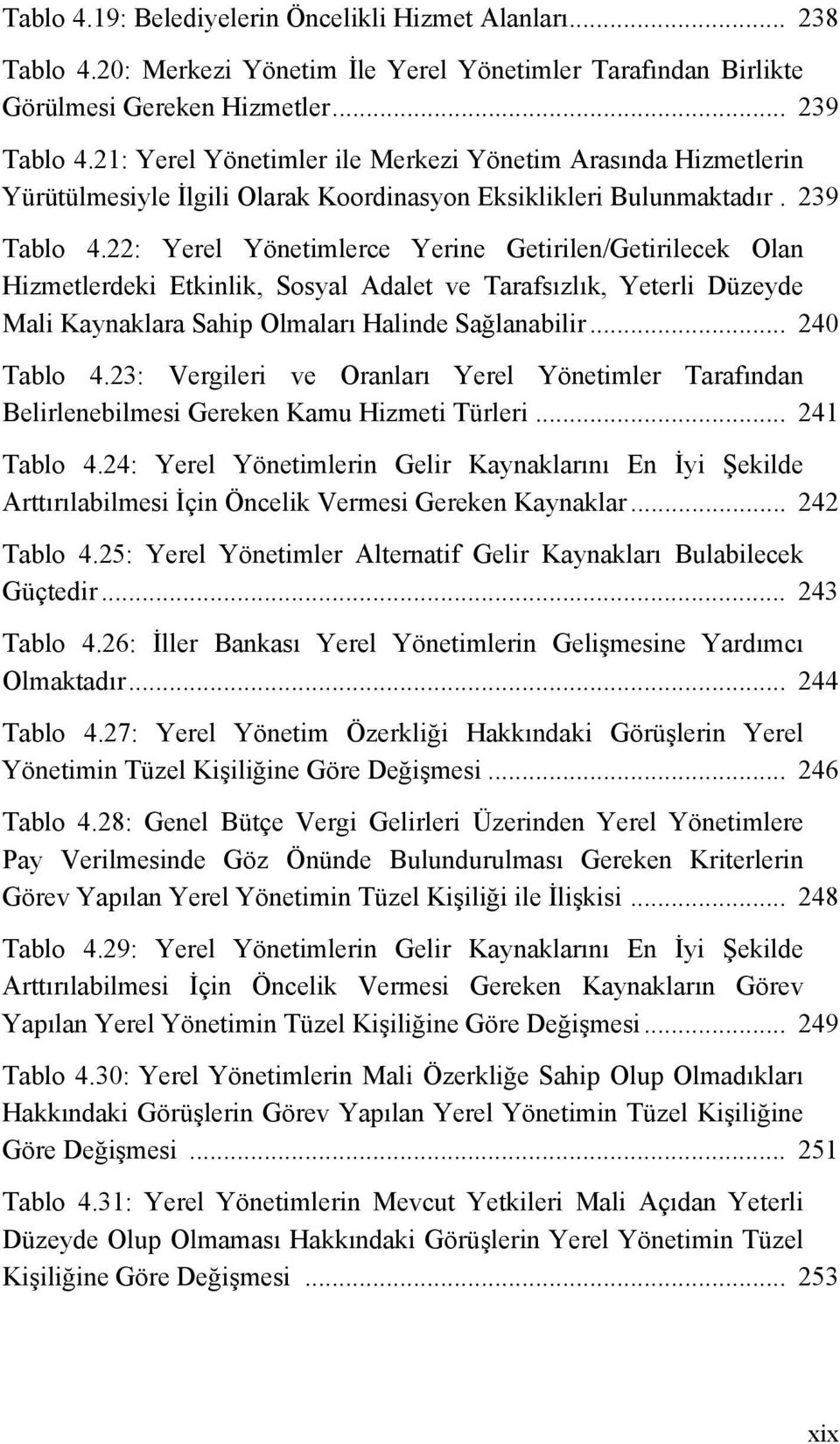 22: Yerel Yönetimlerce Yerine Getirilen/Getirilecek Olan Hizmetlerdeki Etkinlik, Sosyal Adalet ve Tarafsızlık, Yeterli Düzeyde Mali Kaynaklara Sahip Olmaları Halinde Sağlanabilir... 240 Tablo 4.