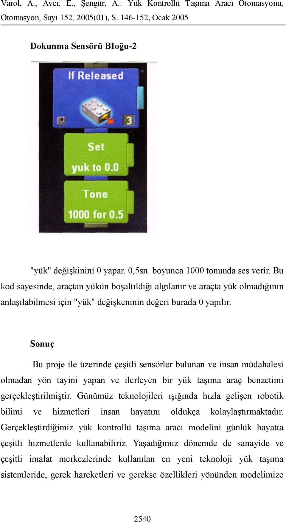 Sonuç Bu proje ile üzerinde çeşitli sensörler bulunan ve insan müdahalesi olmadan yön tayini yapan ve ilerleyen bir yük taşıma araç benzetimi gerçekleştirilmiştir.