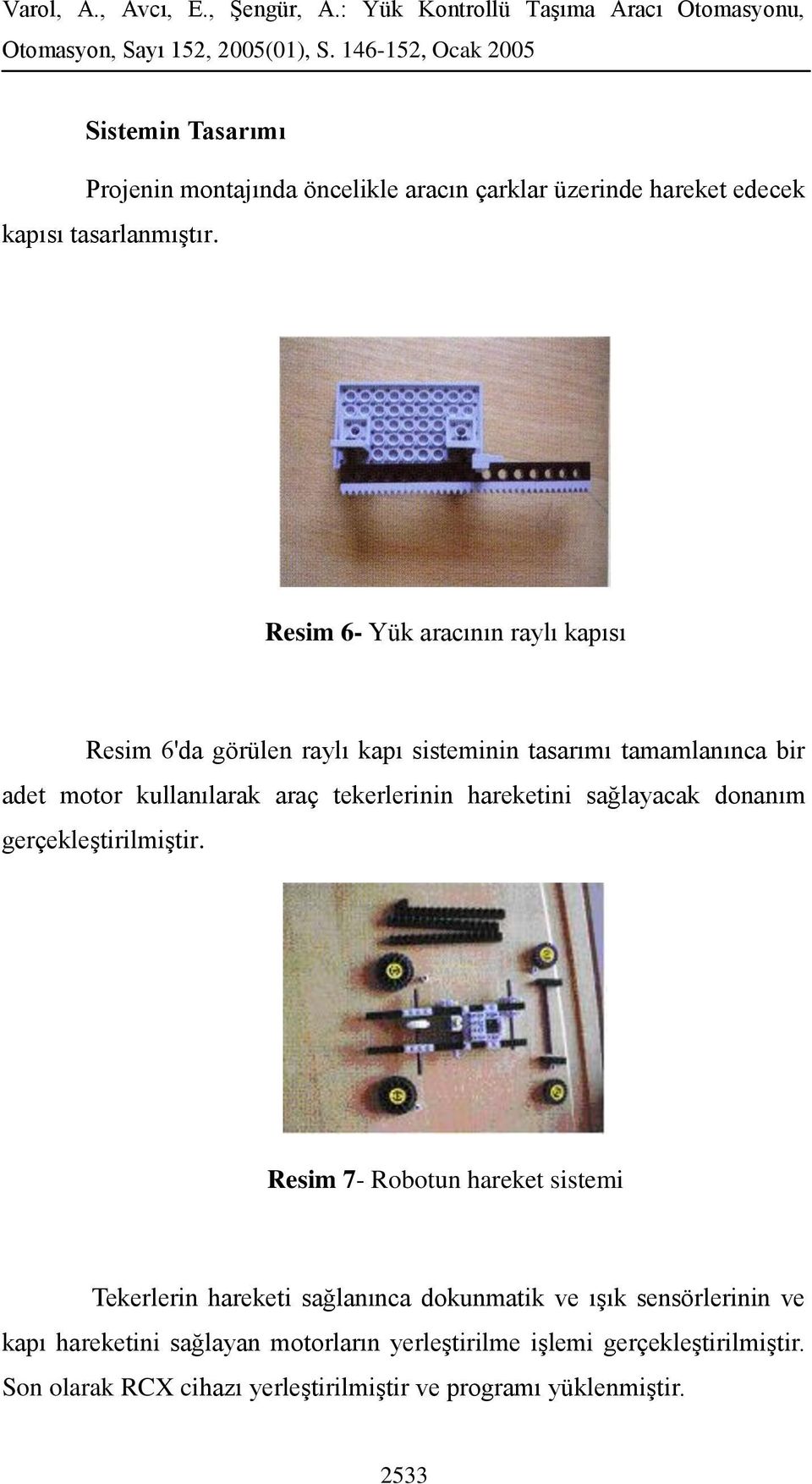 tekerlerinin hareketini sağlayacak donanım gerçekleştirilmiştir.