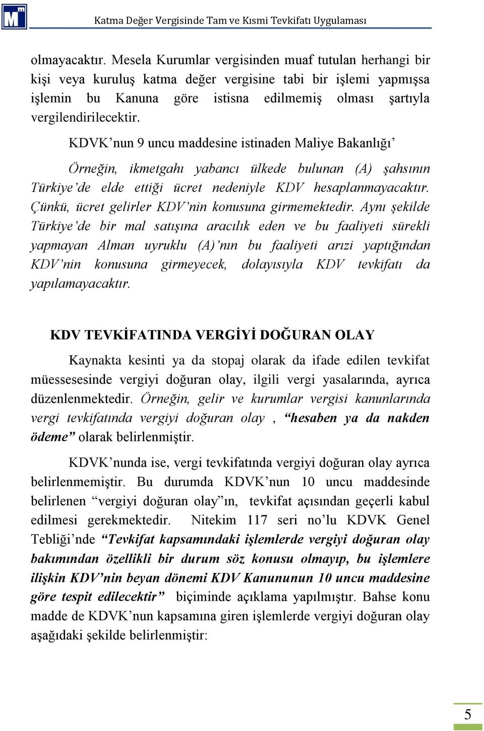 KDVK nun 9 uncu maddesine istinaden Maliye Bakanlığı Örneğin, ikmetgahı yabancı ülkede bulunan (A) şahsının Türkiye de elde ettiği ücret nedeniyle KDV hesaplanmayacaktır.