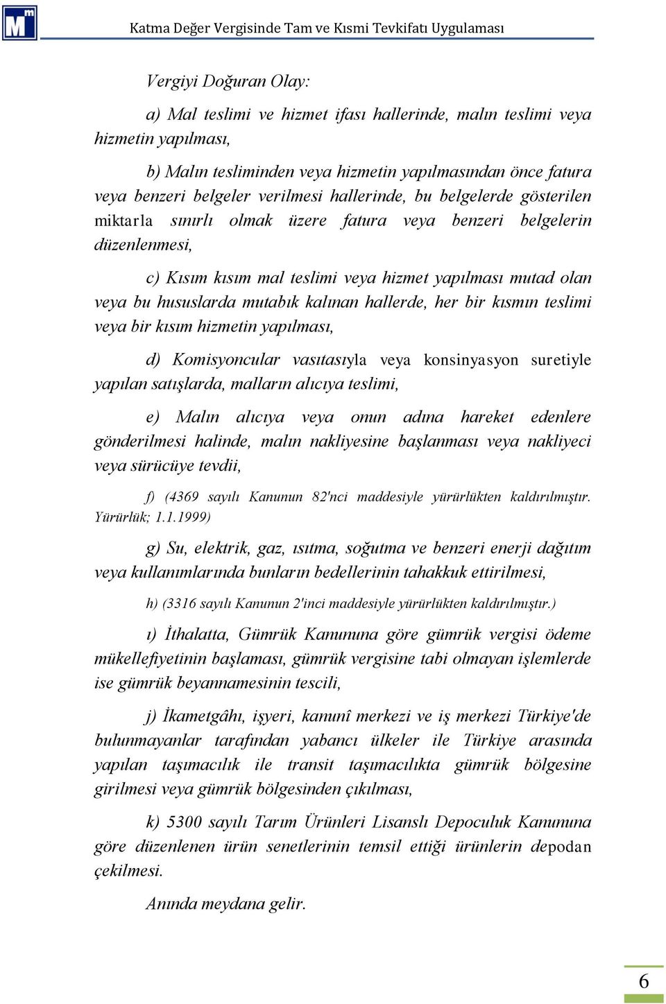 kalınan hallerde, her bir kısmın teslimi veya bir kısım hizmetin yapılması, d) Komisyoncular vasıtasıyla veya konsinyasyon suretiyle yapılan satışlarda, malların alıcıya teslimi, e) Malın alıcıya