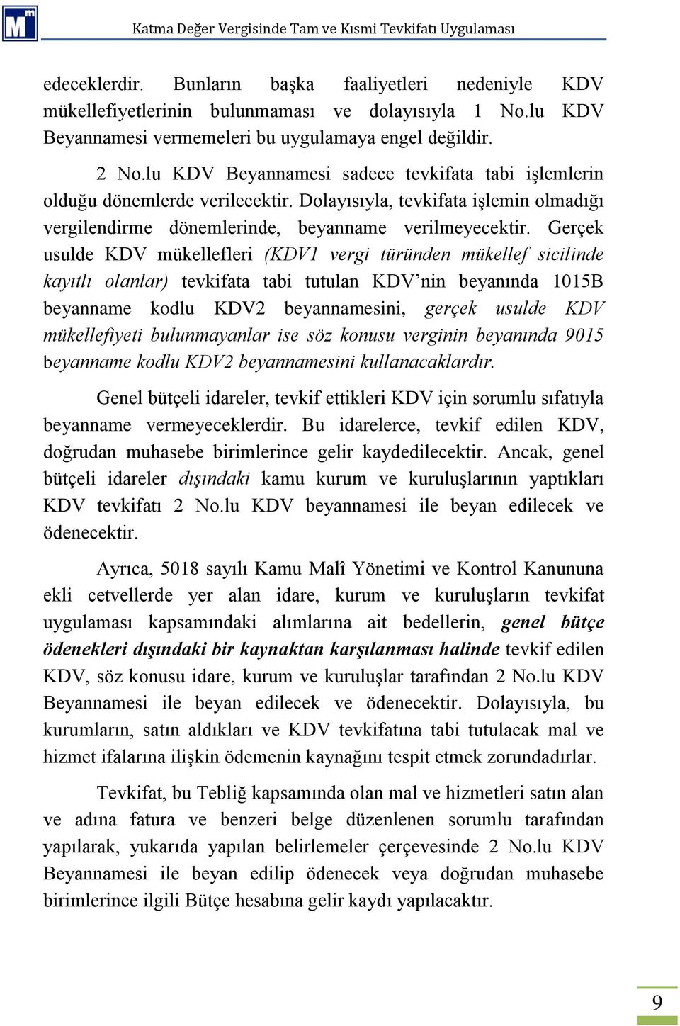 Gerçek usulde KDV mükellefleri (KDV1 vergi türünden mükellef sicilinde kayıtlı olanlar) tevkifata tabi tutulan KDV nin beyanında 1015B beyanname kodlu KDV2 beyannamesini, gerçek usulde KDV