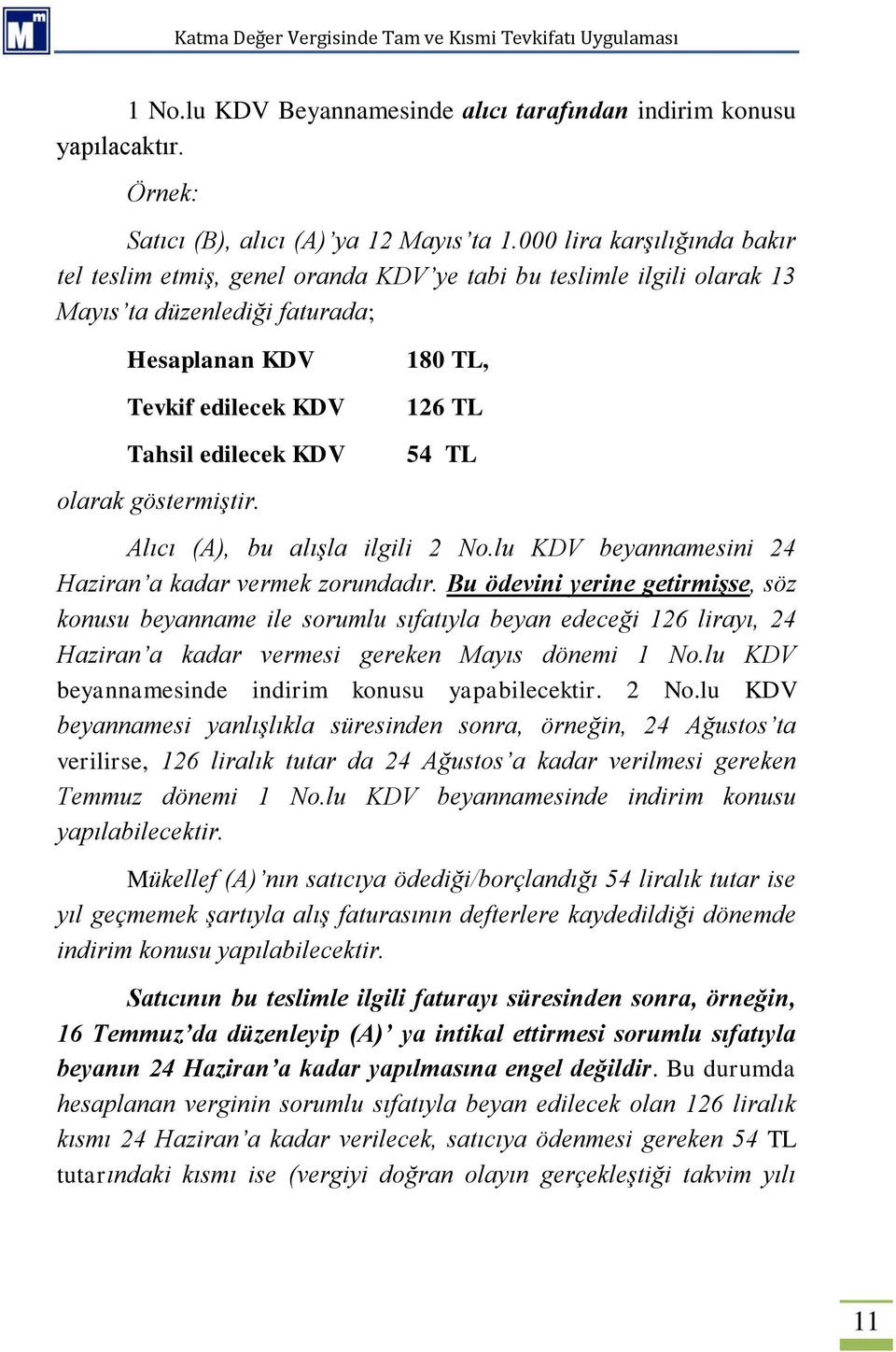 göstermiştir. 180 TL, 126 TL 54 TL Alıcı (A), bu alışla ilgili 2 No.lu KDV beyannamesini 24 Haziran a kadar vermek zorundadır.