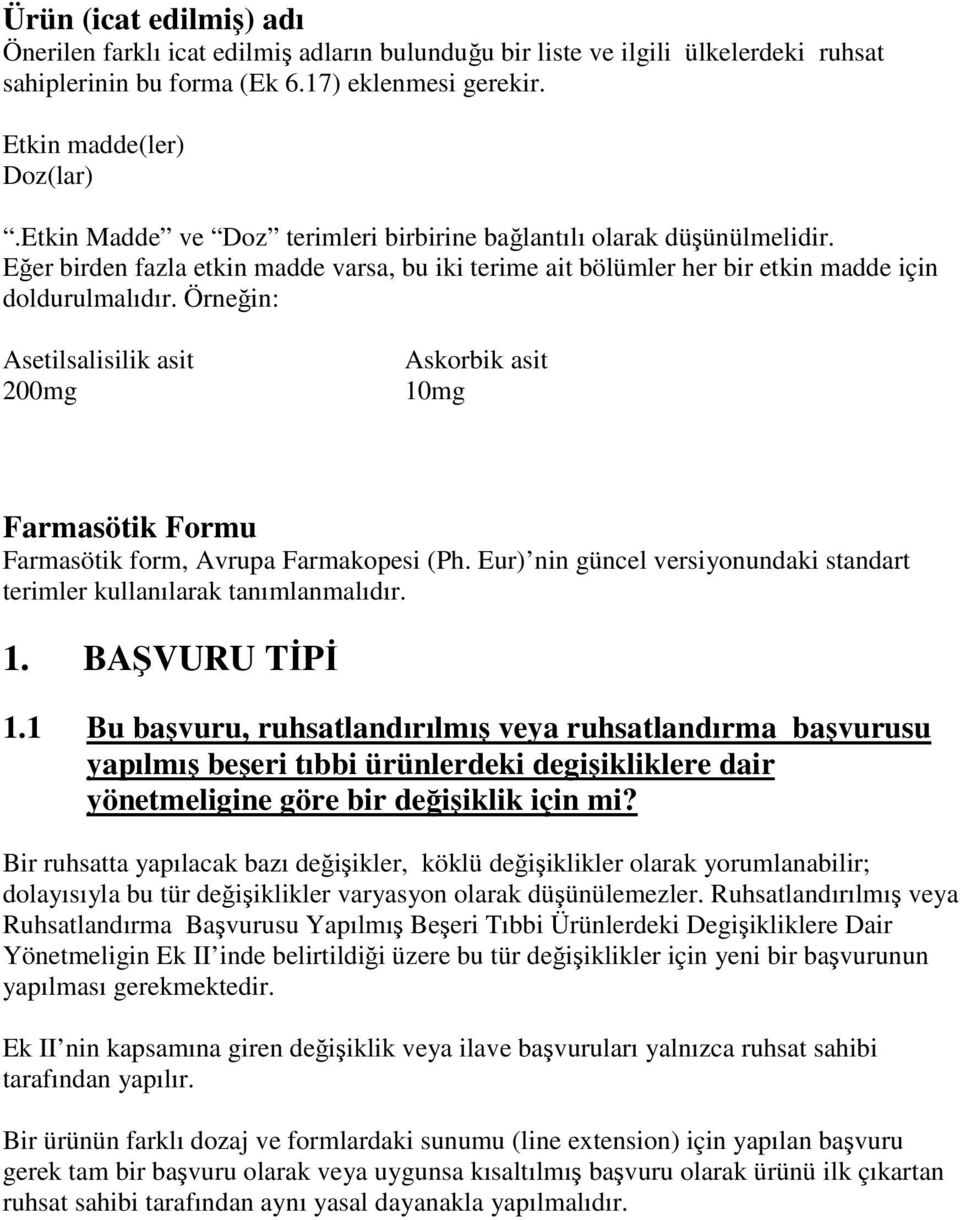 Örneğin: Asetilsalisilik asit 200mg Askorbik asit 10mg Farmasötik Formu Farmasötik form, Avrupa Farmakopesi (Ph. Eur) nin güncel versiyonundaki standart terimler kullanılarak tanımlanmalıdır. 1. BAŞVURU TİPİ 1.