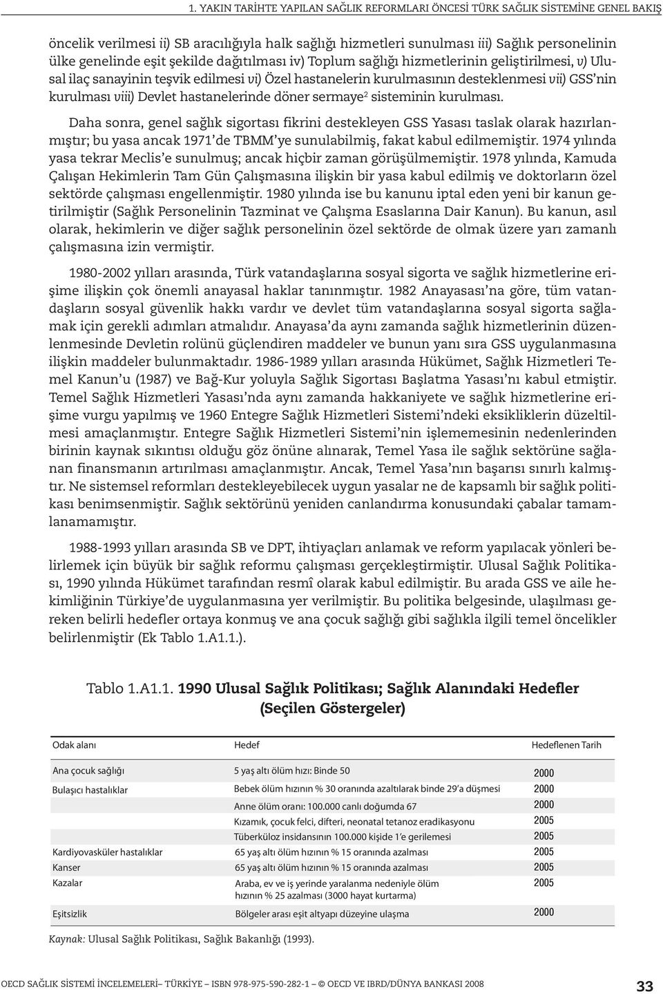 Daha sonra, genel sağlık sigortası fikrini destekleyen GSS Yasası taslak olarak hazırlanmıştır; bu yasa ancak 1971 de TBMM ye sunulabilmiş, fakat kabul edilmemiştir.