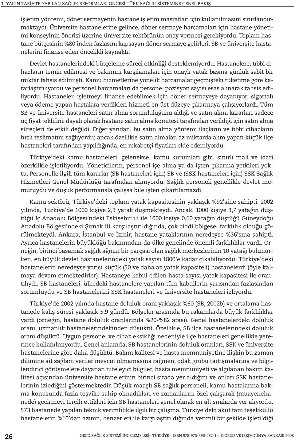 Toplam hastane bütçesinin %80 inden fazlasını kapsayan döner sermaye gelirleri, SB ve üniversite hastanelerini finanse eden öncelikli kaynaktı.