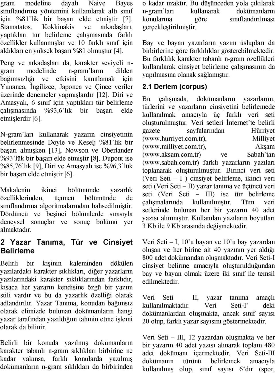 Peng ve arkadaşları da, karakter seviyeli n- gram modelinde n-gram ların dilden bağımsızlığı ve etkisini kanıtlamak için Yunanca, İngilizce, Japonca ve Çince veriler üzerinde denemeler yapmışlardır