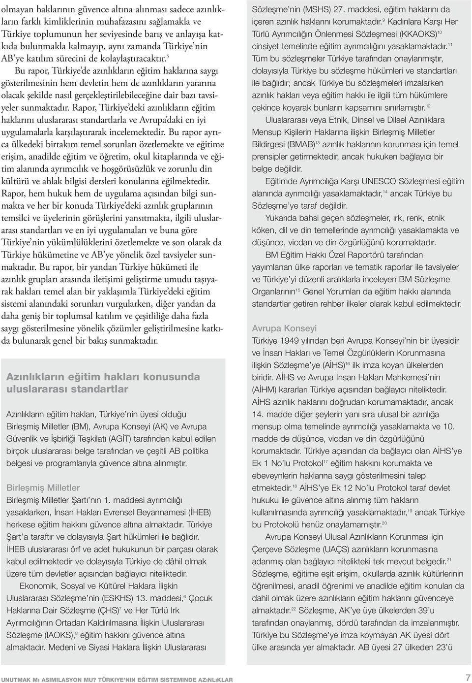 5 Bu rapor, Türkiye de azınlıkların eğitim haklarına saygı gösterilmesinin hem devletin hem de azınlıkların yararına olacak şekilde nasıl gerçekleştirilebileceğine dair bazı tavsiyeler sunmaktadır.