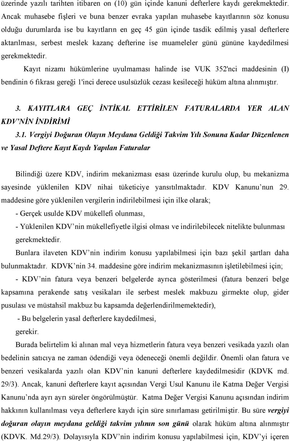 meslek kazanç defterine ise muameleler günü gününe kaydedilmesi gerekmektedir.