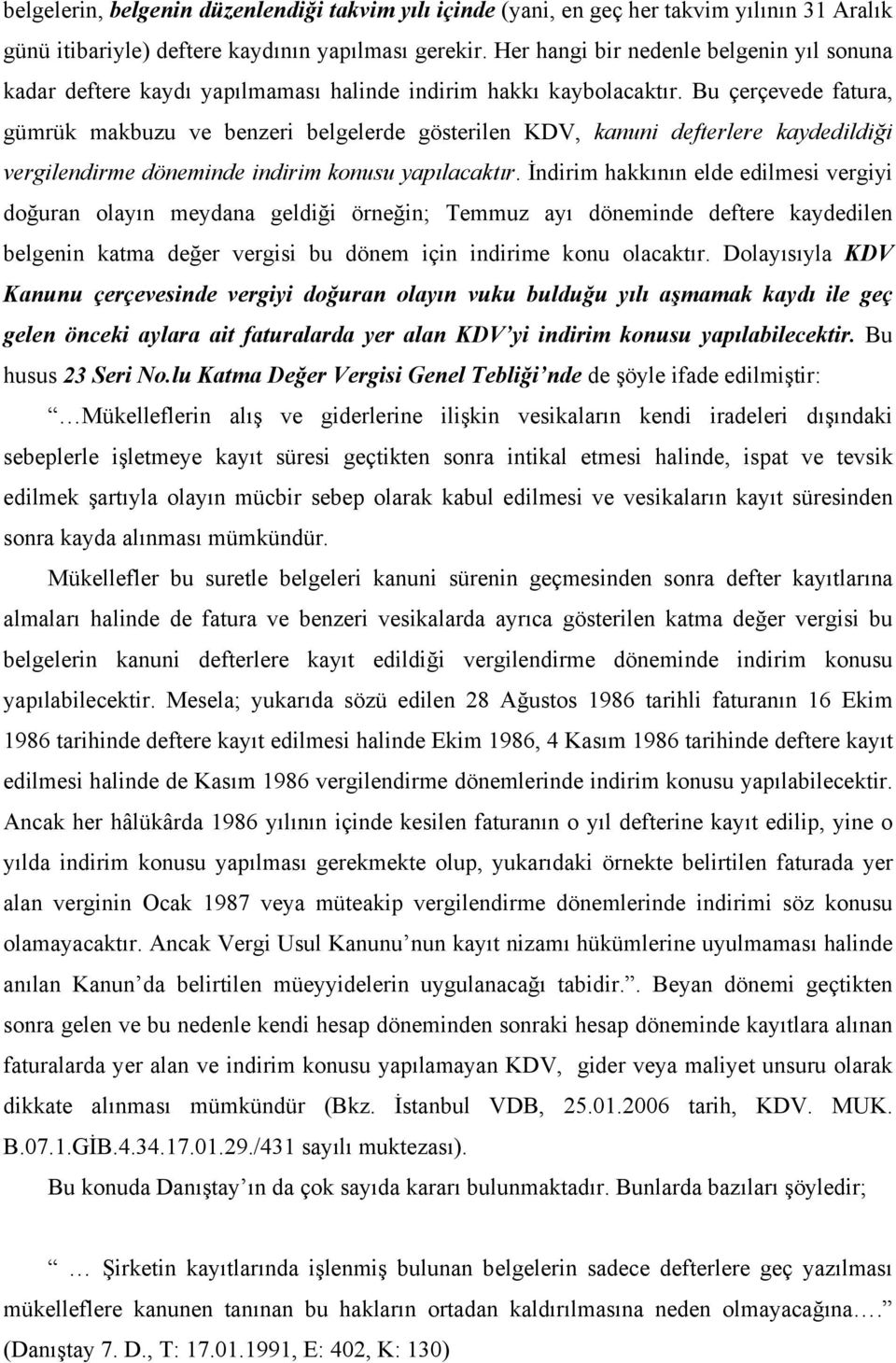 Bu çerçevede fatura, gümrük makbuzu ve benzeri belgelerde gösterilen KDV, kanuni defterlere kaydedildiği vergilendirme döneminde indirim konusu yapılacaktır.